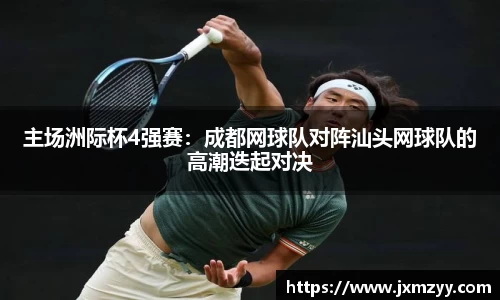 主场洲际杯4强赛：成都网球队对阵汕头网球队的高潮迭起对决