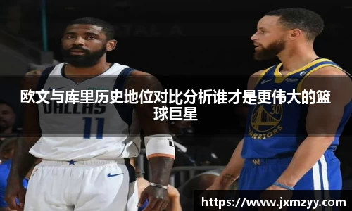 欧文与库里历史地位对比分析谁才是更伟大的篮球巨星